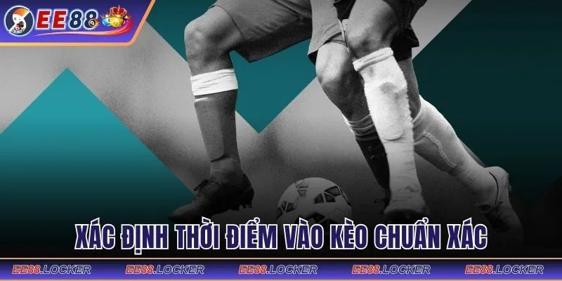 Xác định thời điểm vào kèo chuẩn xác